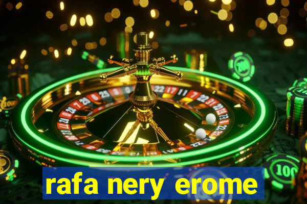 rafa nery erome